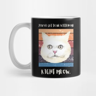 You've got to be kitten me right meow. Mug